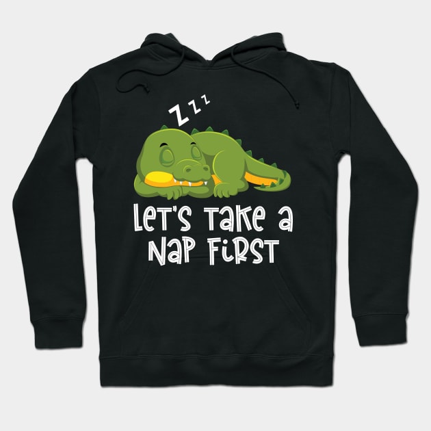 Lets Take A Nap First Funny LazyAlligator Gifts Hoodie by Firesquare